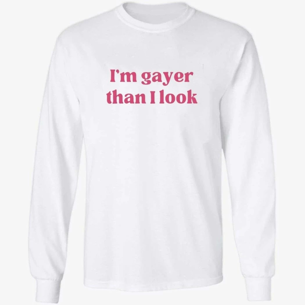 I’m Gayer Than I Look Shirt