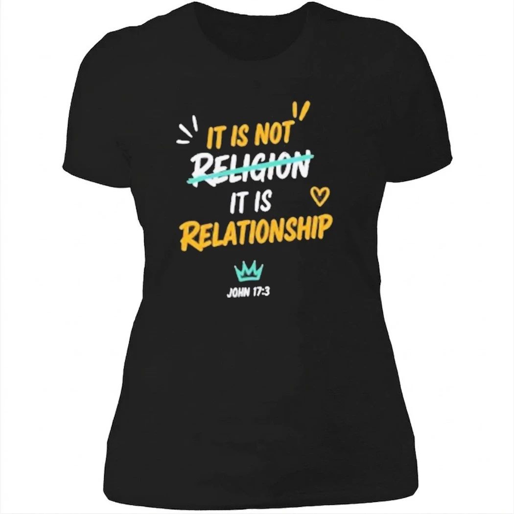 It Is Not Religion It Is Relationship 1713 T Shirt