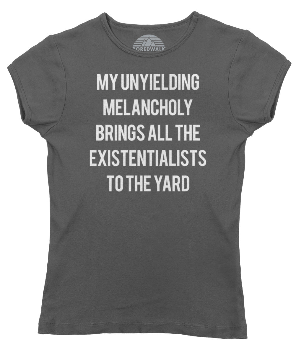 Women's My Unyielding Melancholy Brings All The Existentialists To The Yard T-Shirt