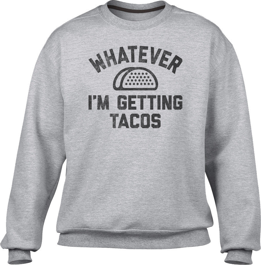 Unisex Whatever I'm Getting Tacos Sweatshirt