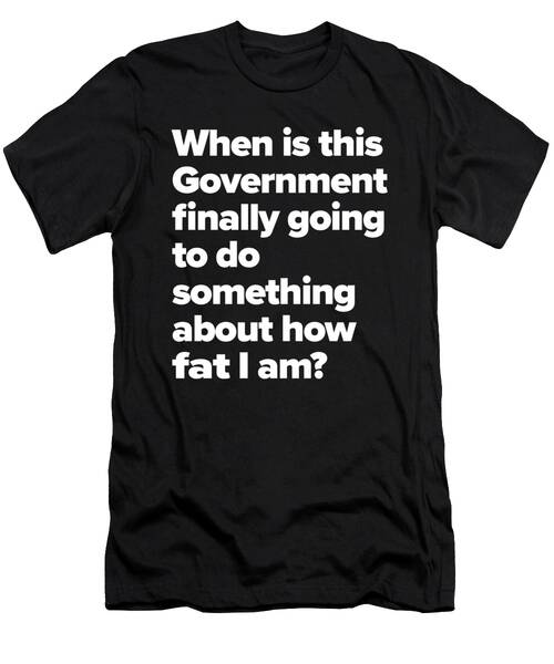 When Is The Governmen- Political Humor T-Shirt